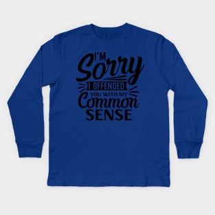 sorry i offended you with common sense Kids Long Sleeve T-Shirt